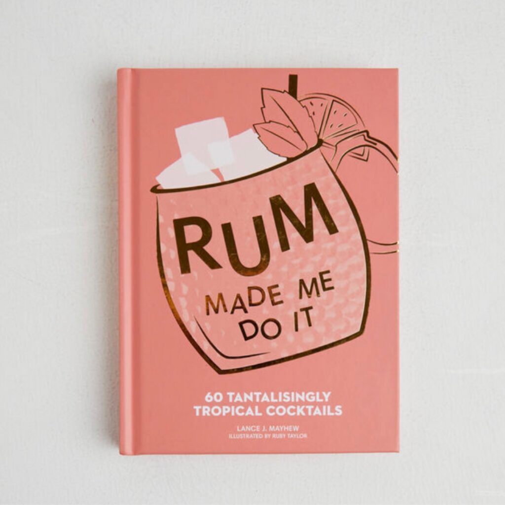 Rum Made Me Do It 60 Tantalisingly Tropical Cocktails
